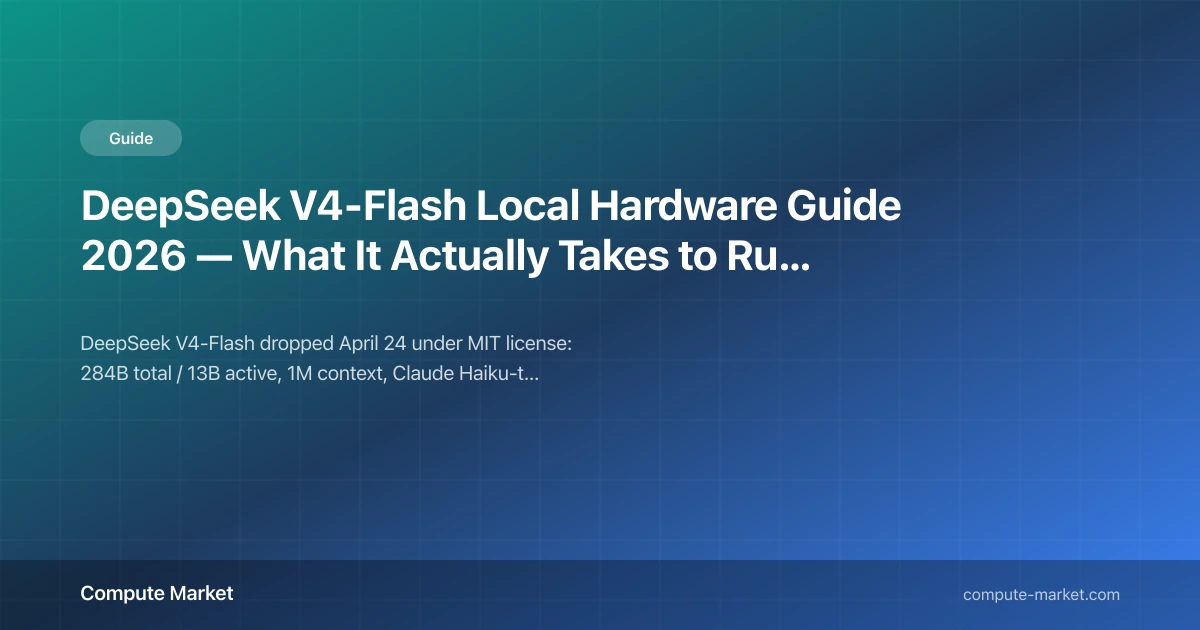 DeepSeek V4-Flash Local Hardware Guide 2026 — What to Buy | Compute Market