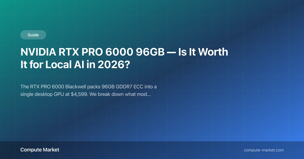 RTX PRO 6000 96GB for Local AI: Worth It? (2026) | Compute Market